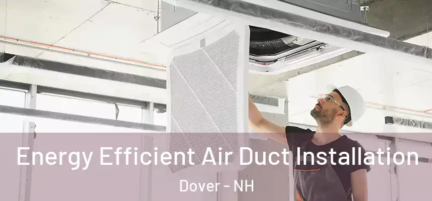  Energy Efficient Air Duct Installation Dover - NH
